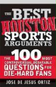 The Best Houston Sports Arguments: The 100 Most Controversial, Debatable Questions for Die-Hard Fans