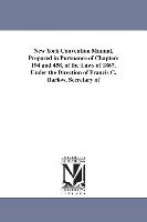 New York Convention Manual, Prepared in Pursuance of Chapters 194 and 458, of the Laws of 1867, Under the Direction of Francis C. Barlow, Secretary of