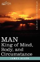 Man: King of Mind, Body, and Circumstance