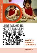 Understanding Motor Skills in Children with Dyspraxia, ADHD, Autism, and Other Learning Disabilities