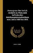 Auszug aus den im k.k. Archive zu Wien sich befindenden Reichsregistraturbüchern vom Jahre 1400 bis 1410