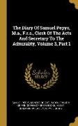 The Diary Of Samuel Pepys, M.a., F.r.s., Clerk Of The Acts And Secretary To The Admirality, Volume 3, Part 1