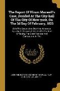 The Report Of Hiram Maxwell's Case, Decided At The City-hall Of The City Of New-york, On The 3d Day Of February, 1823: With The Speech And Doctrine Ad