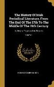 The History Of Irish Periodical Literature, From The End Of The 17th To The Middle Of The 19th Century: Its Origin, Progress And Results, Volume 1