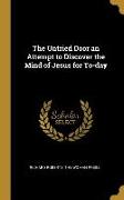 The Untried Door an Attempt to Discover the Mind of Jesus for To-day