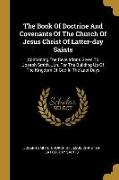 The Book Of Doctrine And Covenants Of The Church Of Jesus Christ Of Latter-day Saints: Containing The Revelations Given To Joseph Smith, Jun. For The