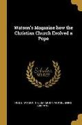Watson's Magazine how the Christian Church Evolved a Pope