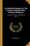 The Spiritual Quixote, Or, The Summer's Ramble Of Mr. Geoffrey Wildgoose: To Which Is Prefaced The Life Of The Author