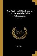 The History Of The Papacy, To The Period Of The Reformation, Volume 1