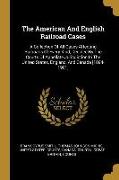 The American And English Railroad Cases: A Collection Of All Cases Affecting Railroads Of Every Kind, Decided By The Courts Of Appellate Jurisdiction