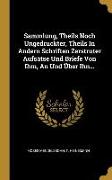 Sammlung, Theils Noch Ungedruckter, Theils In Andern Schriften Zerstruter Aufsätse Und Briefe Von Ihm, An Und Über Ihn