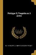 Philippe II, Tragédie en 3 Actes
