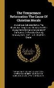 The Temperance Reformation The Cause Of Christian Morals: An Address Delivered Before The Charleston Temperance Society And The Young Men's Temperance