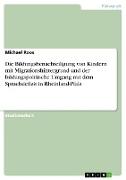 Die Bildungsbenachteiligung von Kindern mit Migrationshintergrund und der bildungspolitische Umgang mit dem Sprachdefizit in Rheinland-Pfalz