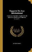Rapports Du Jury International: Introduction Général. Cinquième Partie. Agriculture, Horticulture, Aliments, Volume 3