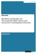 Max Weber als Historiker. Die "Protestantische Ethik" kritisch nach historischen Gesichtspunkten beleuchtet