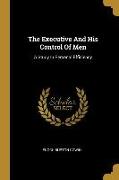 The Executive And His Control Of Men: A Study In Personal Efficiency