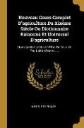 Nouveau Cours Complet D'agriculture Du Xixème Siècle Ou Dictionnaire Raisonné Et Universel D'agriculture: Ouvrage Rédigé Sur Le Plan De Celui De Feu L