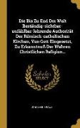 Die Bis Zu End Der Welt Beständig-sichtbar-unfählbar-lehrende Authorität Der Römisch-catholischen Kirchen, Von Gott Eingesetzt, Zu Erkanntnuß Der Wahr