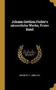 Johann Gottlien Fichte's sämmtliche Werke, Erster Band