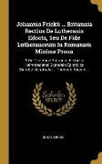 Johannis Frickii ... Britannia Rectius De Lutheranis Edocta, Seu De Fide Lutheranorum In Romanam Minime Prona: & De Orto Apud Britannos E Libello Helm