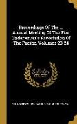 Proceedings Of The ... Annual Meeting Of The Fire Underwriter's Association Of The Pacific, Volumes 23-24