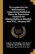 Sitzungsberichte der Mathematisch-naturwissenschaftlichen Klasse der Bayerischen Akademie der Wissenschaften zu München, Band XVII., Jahrgang 1887