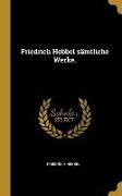 Friedrich Hebbel sämtliche Werke