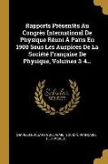 Rapports Présentés Au Congrès International De Physique Réuni À Paris En 1900 Sous Les Auspices De La Société Française De Physique, Volumes 3-4