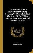 The Adventures And Experiences Of Biddy Dorking, To Which Is Added The Story Of The Yellow Frog, Ed. [or Rather Written] By Mrs. S.c. Hall