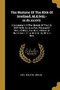 The Historie Of The Kirk Of Scotland, M.d.lviii.-m.dc.xxxvii.: A Supplement Of The Historie Of The Kirk, 1637-1639. By John Row, Principal Of King's C