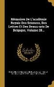 Mémoires De L'académie Royale Des Sciences, Des Lettres Et Des Beaux-arts De Belgique, Volume 28