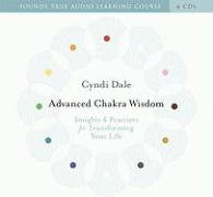 Advanced Chakra Wisdom: Insights & Practices for Transforming Your Life