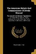 The American Notary And Commissioner Of Deeds Manual: The General And Statutory Requirements Of These Officers, Pertaining To Acknowledgments, Affidav