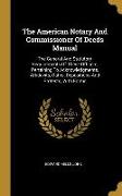 The American Notary And Commissioner Of Deeds Manual: The General And Statutory Requirements Of These Officers, Pertaining To Acknowledgments, Affidav
