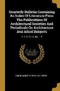 Quarterly Bulletin Containing An Index Of Literature From The Publications Of Architectural Societies And Periodicals On Architecture And Allied Subje
