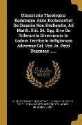 Dissertatio Theologica Eademque Juris Ecclesiastici De Zizaniis Non Evellendis, Ad Matth. Xiii. 24. Sqq. Sive De Tolerantia Diversarum In Eodem Territ