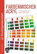 Grundlagenwerkstatt: Farbenmischen Acryl – Mit Farbtafeln und praktischen Tipps