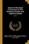 Report Of The Royal Commission On The Relations Of Labor And Capital In Canada, Volume 1