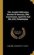 The Jewish Publication Society Of America, 25th Anniversary, April 5th And 6th, 1913, Philadelphia