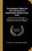 The Chemical Tables For The Calculation Of Quantitative Analysis Of H. Rose: Recalculated For The More Recent Determinations Of Atomic Weights, And Wi