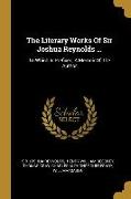 The Literary Works Of Sir Joshua Reynolds ...: To Which Is Prefixed, A Memoir Of The Author