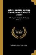 Lettere Critiche Giocose, Morali, Scientifiche, Ed Erudite: Alla Moda Ed Al Gusto Del Secolo Presente