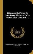 Mémoires Du Prince De Montbarey, Ministre...de La Guerre Sous Louis Xvi