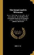 The Gospel And Its Witnesses: Some Of The Chief Facts In The Life Of Our Lord, And The Authority Of The Evangelical Narratives Considered In Lecture