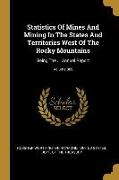 Statistics Of Mines And Mining In The States And Territories West Of The Rocky Mountains: Being The ... Annual Report, Volume 869