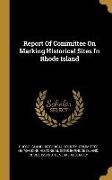 Report Of Committee On Marking Historical Sites In Rhode Island