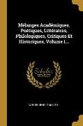 Mélanges Académiques, Poétiques, Littéraires, Philologiques, Critiques Et Historiques, Volume 1