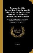 Sermons Sur L'état Intermédiare Entre La Mort Et La Bienheureuse Résurrection. Auxquels On A Joint Un Discours Sur Cette Question: Si Les Bienheureux