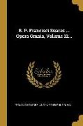 R. P. Francisci Suarez ... Opera Omnia, Volume 12